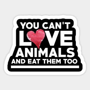 You can't love Animals and eat them too Sticker